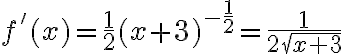 $f'(x)=\frac12(x+3)^{-\frac12} = \frac1{2\sqrt{x+3}}$